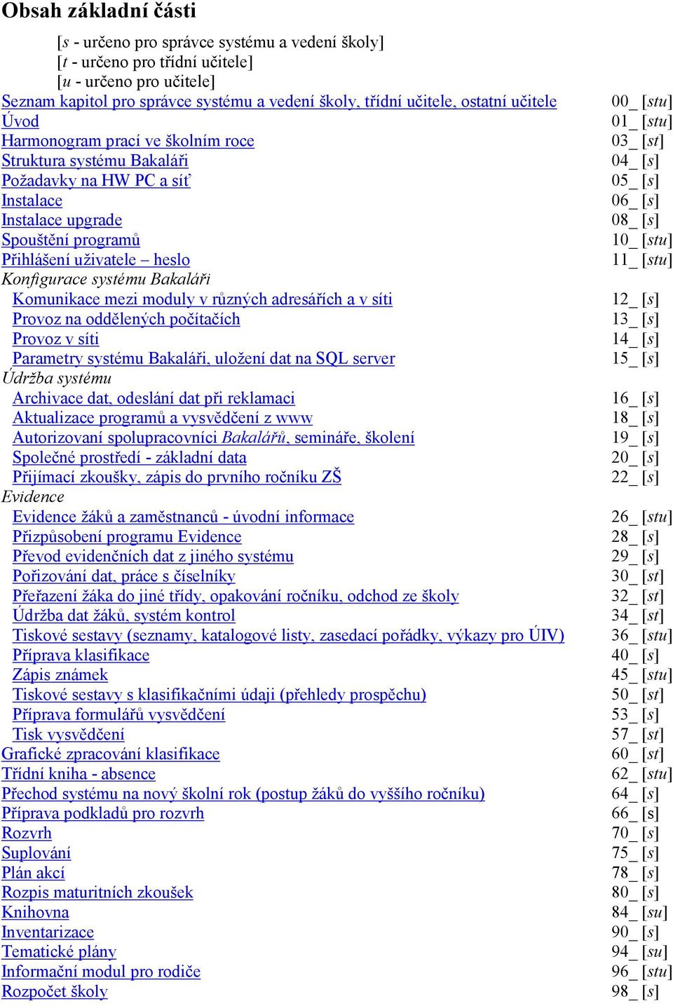 systému Bakaláři Komunikace mezi moduly v různých adresářích a v síti Provoz na oddělených počítačích Provoz v síti Parametry systému Bakaláři, uložení dat na SQL server Údržba systému Archivace dat,