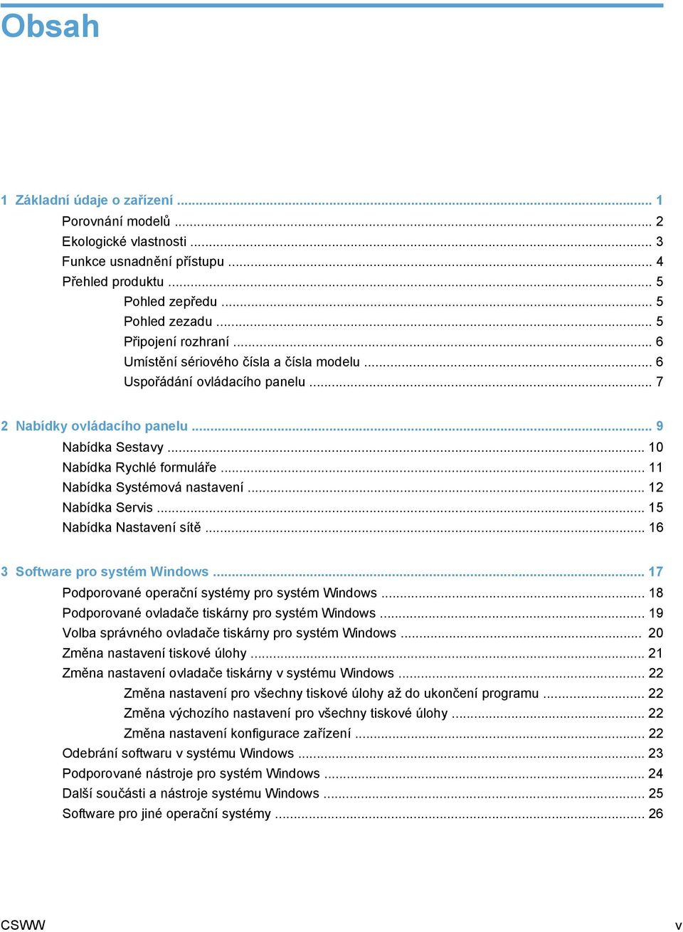 .. 12 Nabídka Servis... 15 Nabídka Nastavení sítě... 16 3 Software pro systém Windows... 17 Podporované operační systémy pro systém Windows... 18 Podporované ovladače tiskárny pro systém Windows.