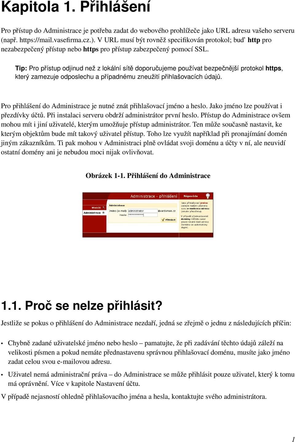 Tip: Pro přístup odjinud než z lokální sítě doporučujeme používat bezpečnější protokol https, který zamezuje odposlechu a případnému zneužití přihlašovacích údajů.