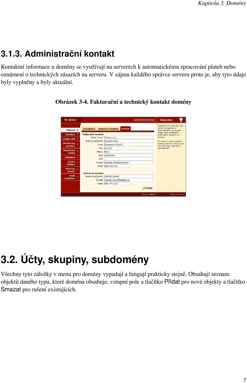 1.3. Administrační kontakt Kontaktní informace u domény se využívají na serverech k automatickému zpracování plateb nebo oznámení o technických