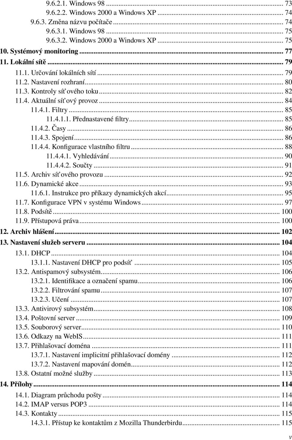 .. 85 11.4.2. Časy... 86 11.4.3. Spojení... 86 11.4.4. Konfigurace vlastního filtru... 88 11.4.4.1. Vyhledávání... 90 11.4.4.2. Součty... 91 11.5. Archiv sít ového provozu... 92 11.6. Dynamické akce.