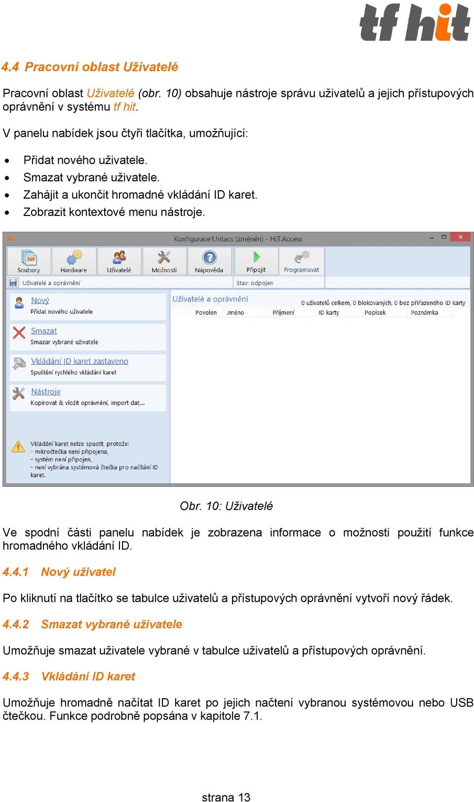 10: Uživatelé Ve spodní části panelu nabídek je zobrazena informace o možnosti použití funkce hromadného vkládání ID. 4.