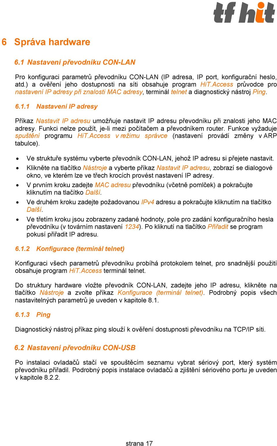 1 Nastavení IP adresy Příkaz Nastavit IP adresu umožňuje nastavit IP adresu převodníku při znalosti jeho MAC adresy. Funkci nelze použít, je-li mezi počítačem a převodníkem router.