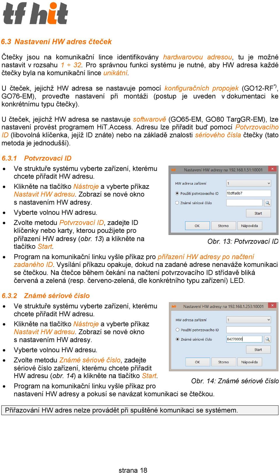 U čteček, jejichž HW adresa se nastavuje pomocí konfiguračních propojek (GO12-RF *), GO76-EM), proveďte nastavení při montáži (postup je uveden v dokumentaci ke konkrétnímu typu čtečky).