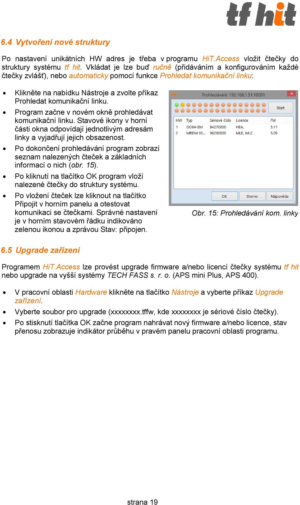 komunikační linku. Program začne v novém okně prohledávat komunikační linku. Stavové ikony v horní části okna odpovídají jednotlivým adresám linky a vyjadřují jejich obsazenost.