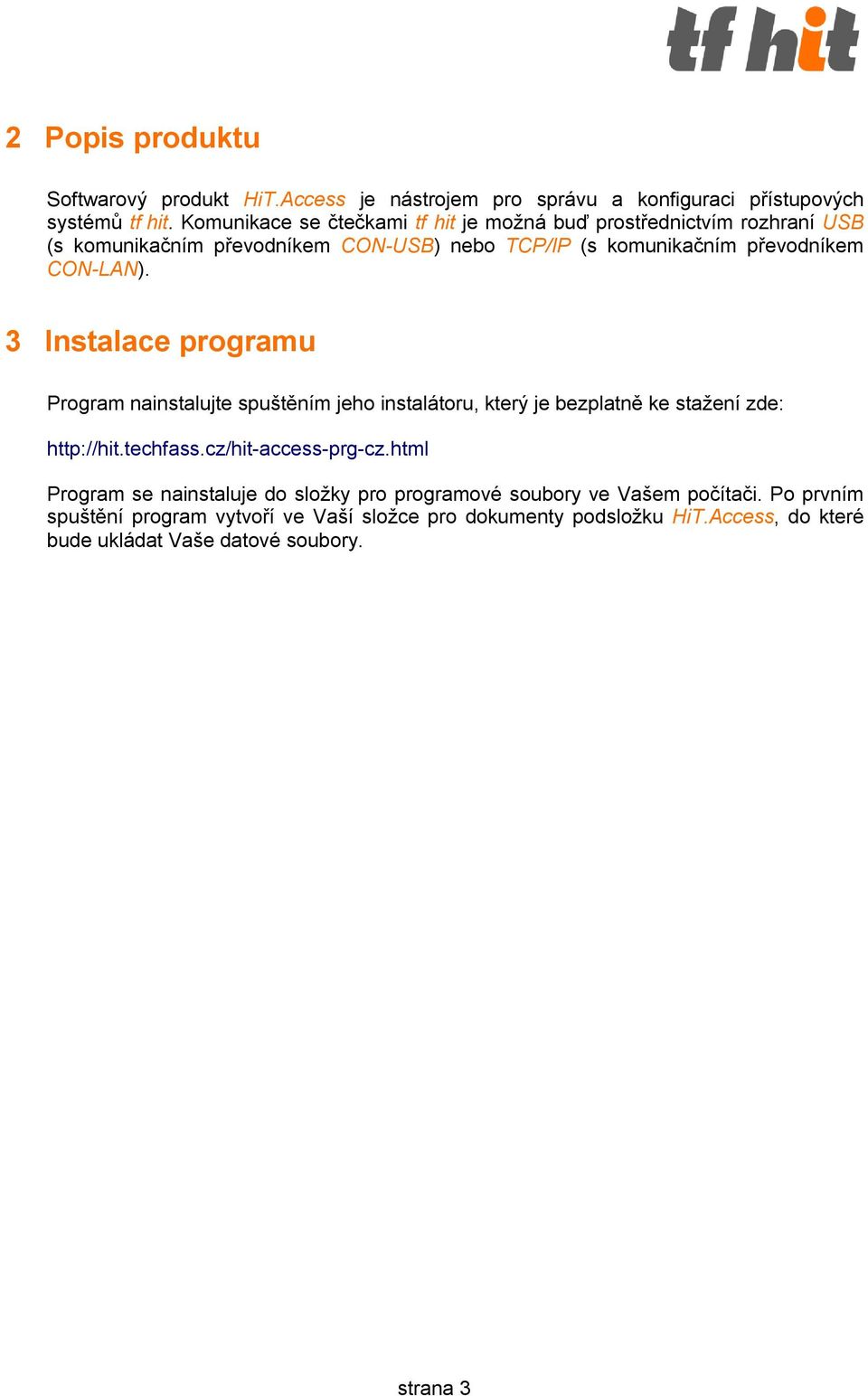 3 Instalace programu Program nainstalujte spuštěním jeho instalátoru, který je bezplatně ke stažení zde: http://hit.techfass.cz/hit-access-prg-cz.