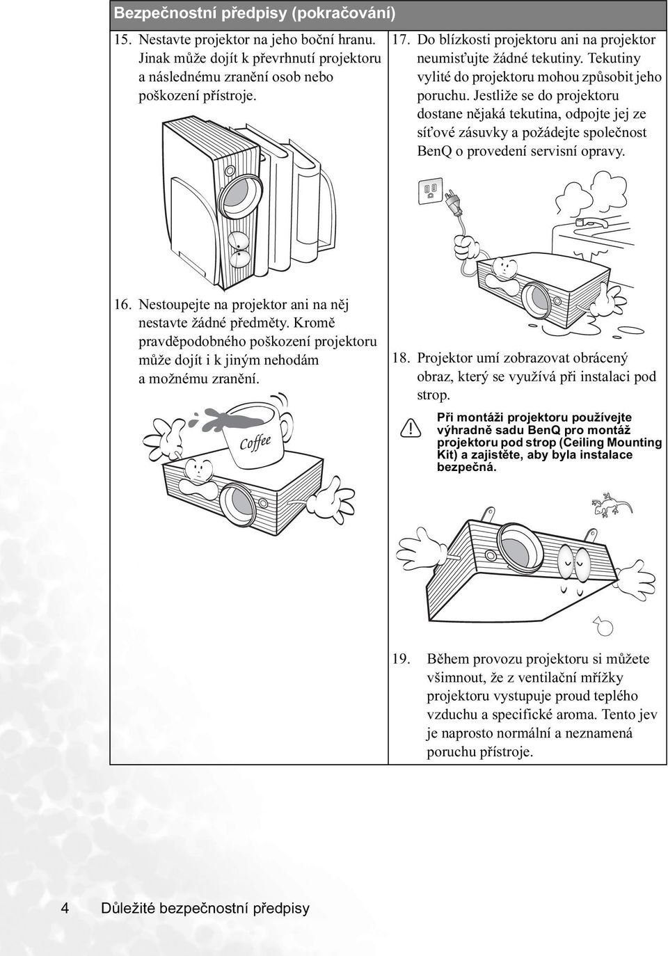 Jestliže se do projektoru dostane nějaká tekutina, odpojte jej ze síťové zásuvky a požádejte společnost BenQ o provedení servisní opravy. 16.