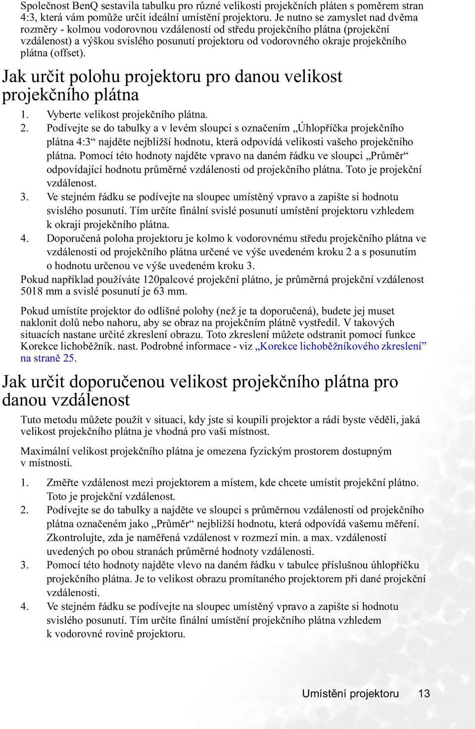 plátna (offset). Jak určit polohu projektoru pro danou velikost projekčního plátna 1. Vyberte velikost projekčního plátna. 2.