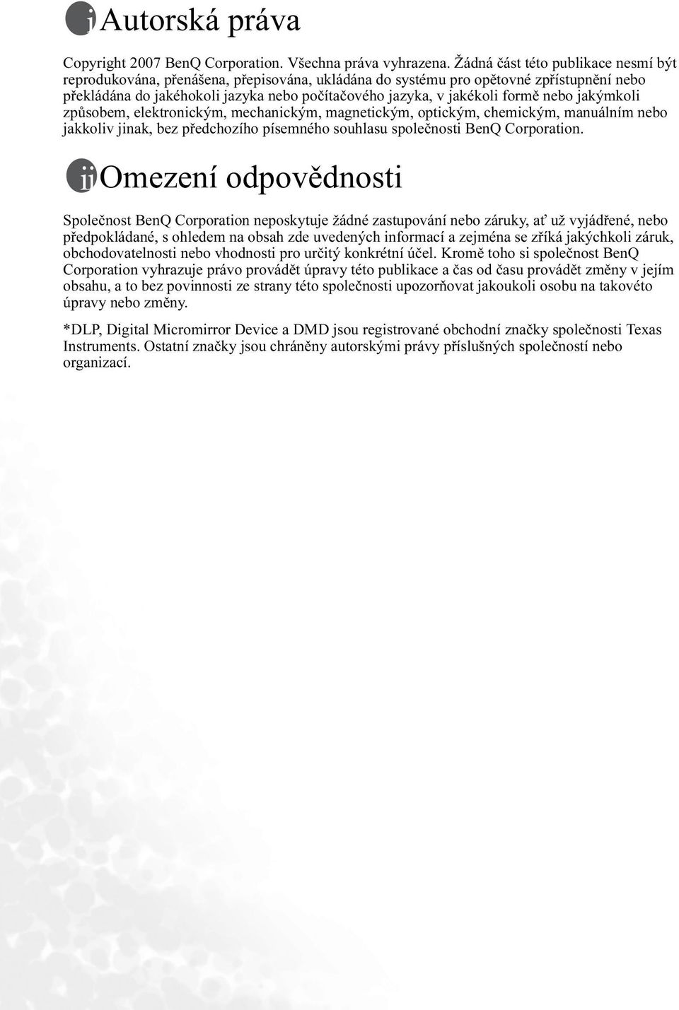 formě nebo jakýmkoli způsobem, elektronickým, mechanickým, magnetickým, optickým, chemickým, manuálním nebo jakkoliv jinak, bez předchozího písemného souhlasu společnosti BenQ Corporation.