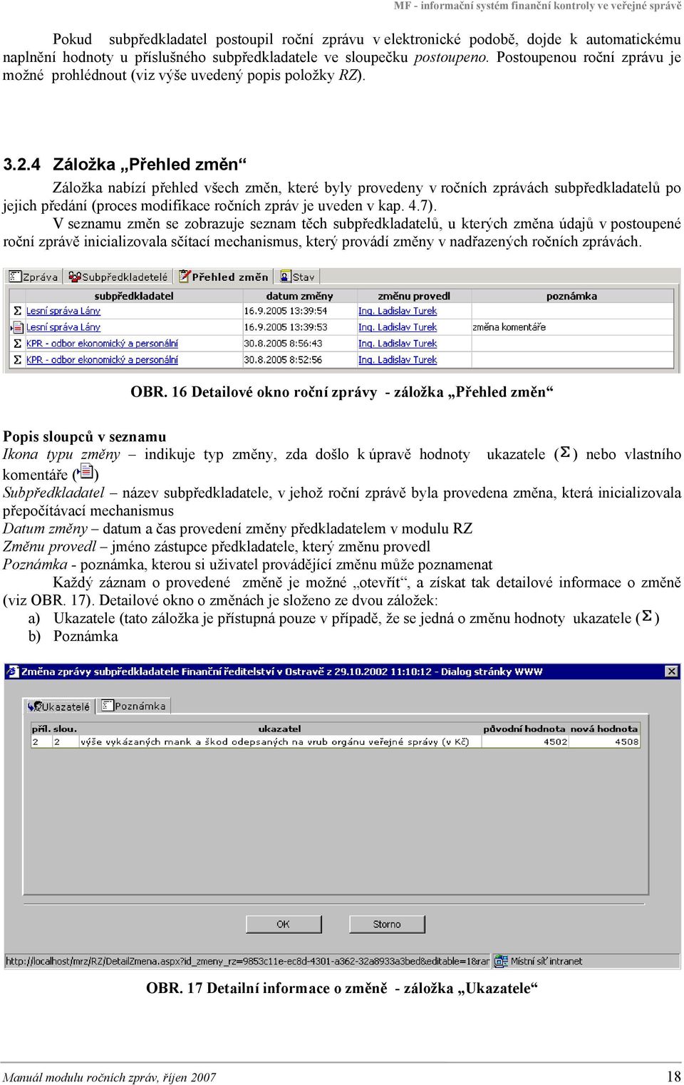 4 Záložka Přehled změn Záložka nabízí přehled všech změn, které byly provedeny v ročních zprávách subpředkladatelů po jejich předání (proces modifikace ročních zpráv je uveden v kap. 4.7).