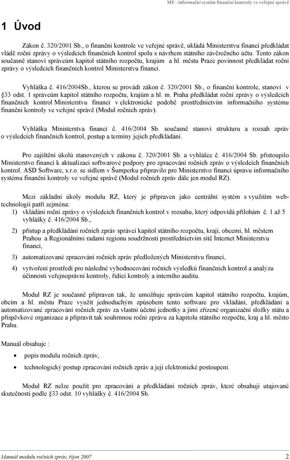 Tento zákon současně stanoví správcům kapitol státního rozpočtu, krajům a hl. městu Praze povinnost předkládat roční zprávy o výsledcích finančních kontrol Ministerstvu financí. Vyhláška č.