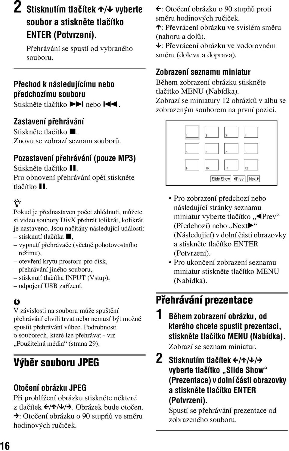 z Pokud je přednastaven počet zhlédnutí, můžete si video soubory DivX přehrát tolikrát, kolikrát je nastaveno.