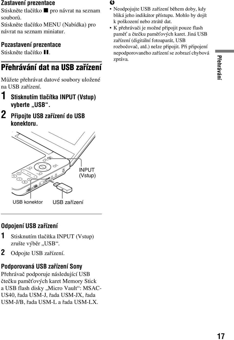 b Neodpojujte USB zařízení během doby, kdy bliká jeho indikátor přístupu. Mohlo by dojít k poškození nebo ztrátě dat. Kpřehrávači je možné připojit pouze flash paměť a čtečku paměťových karet.