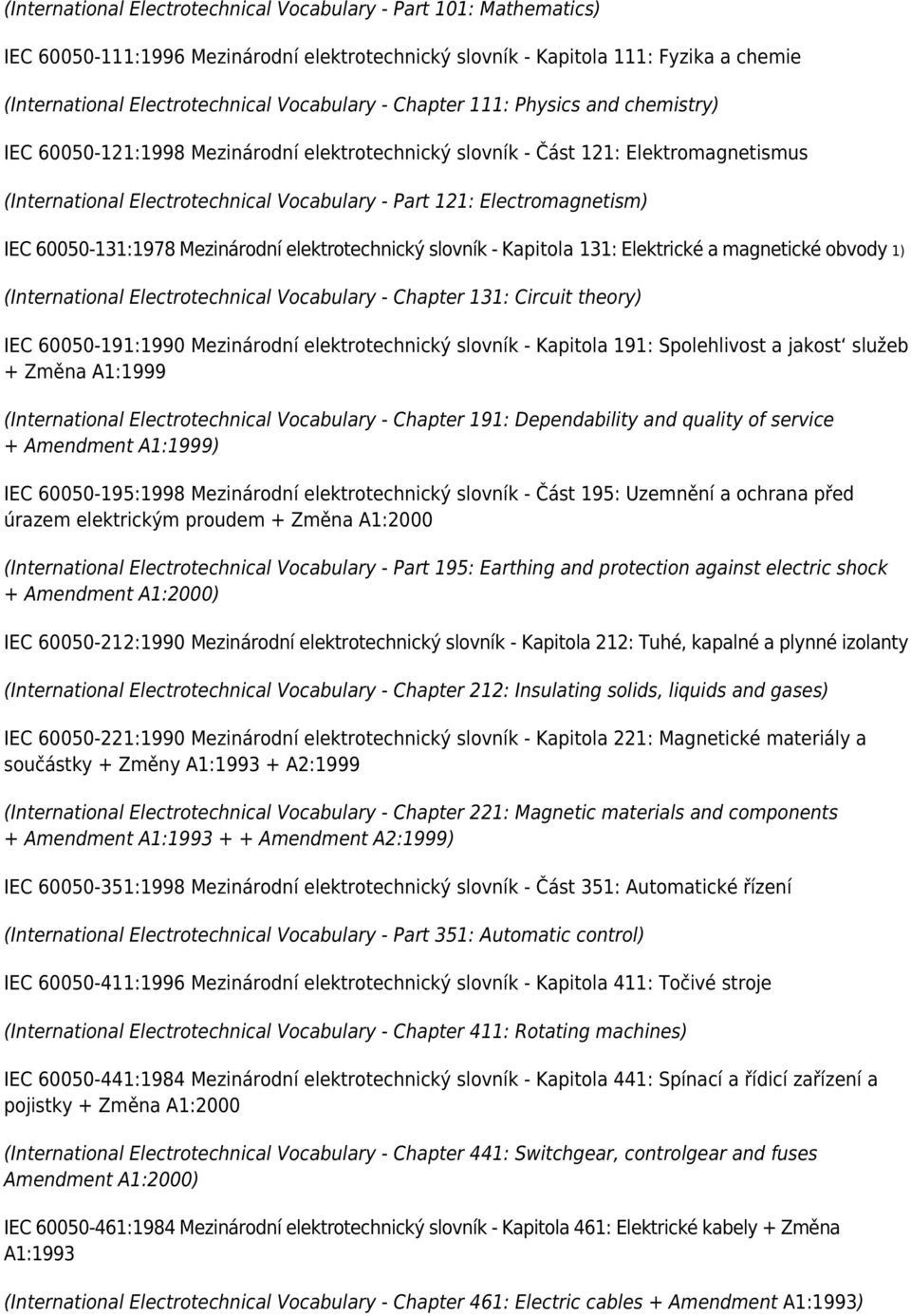 IEC 60050-131:1978 Mezinárodní elektrotechnický slovník - Kapitola 131: Elektrické a magnetické obvody 1) (International Electrotechnical Vocabulary - Chapter 131: Circuit theory) IEC 60050-191:1990