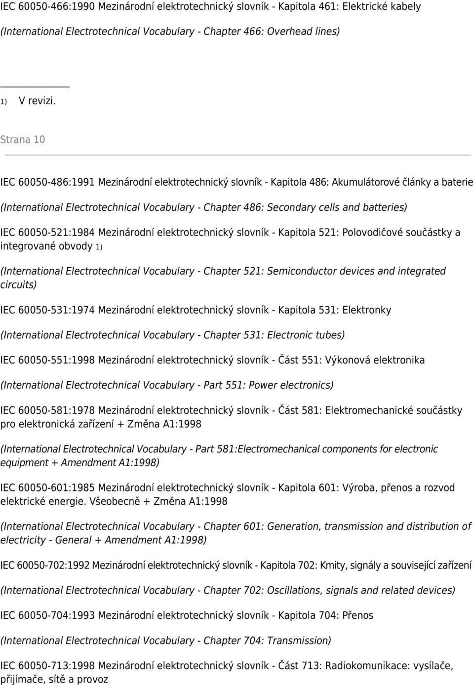 batteries) IEC 60050-521:1984 Mezinárodní elektrotechnický slovník - Kapitola 521: Polovodičové součástky a integrované obvody 1) (International Electrotechnical Vocabulary - Chapter 521: