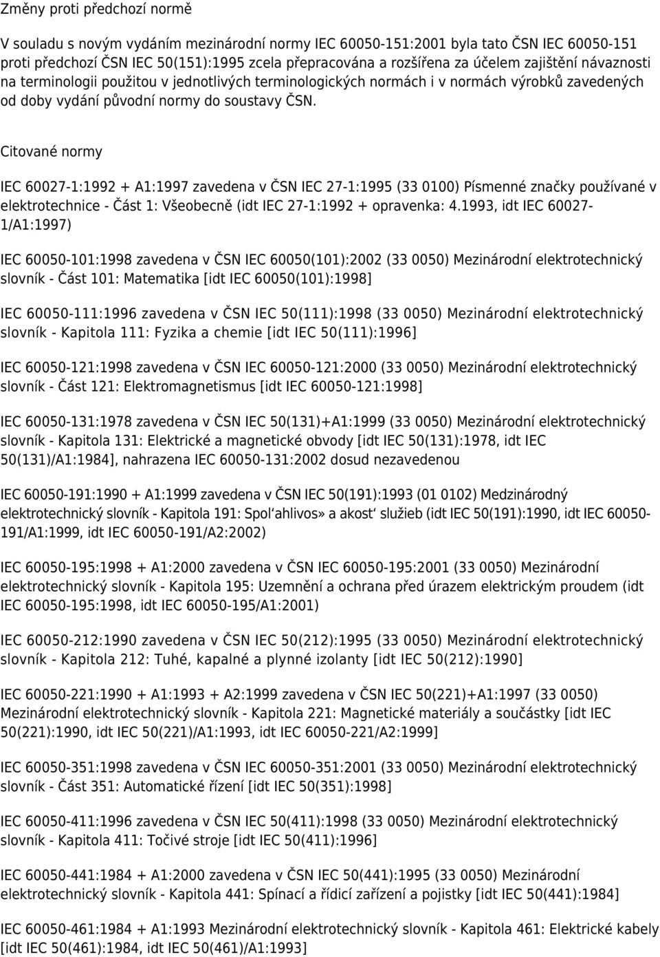 Citované normy IEC 60027-1:1992 + A1:1997 zavedena v ČSN IEC 27-1:1995 (33 0100) Písmenné značky používané v elektrotechnice - Část 1: Všeobecně (idt IEC 27-1:1992 + opravenka: 4.