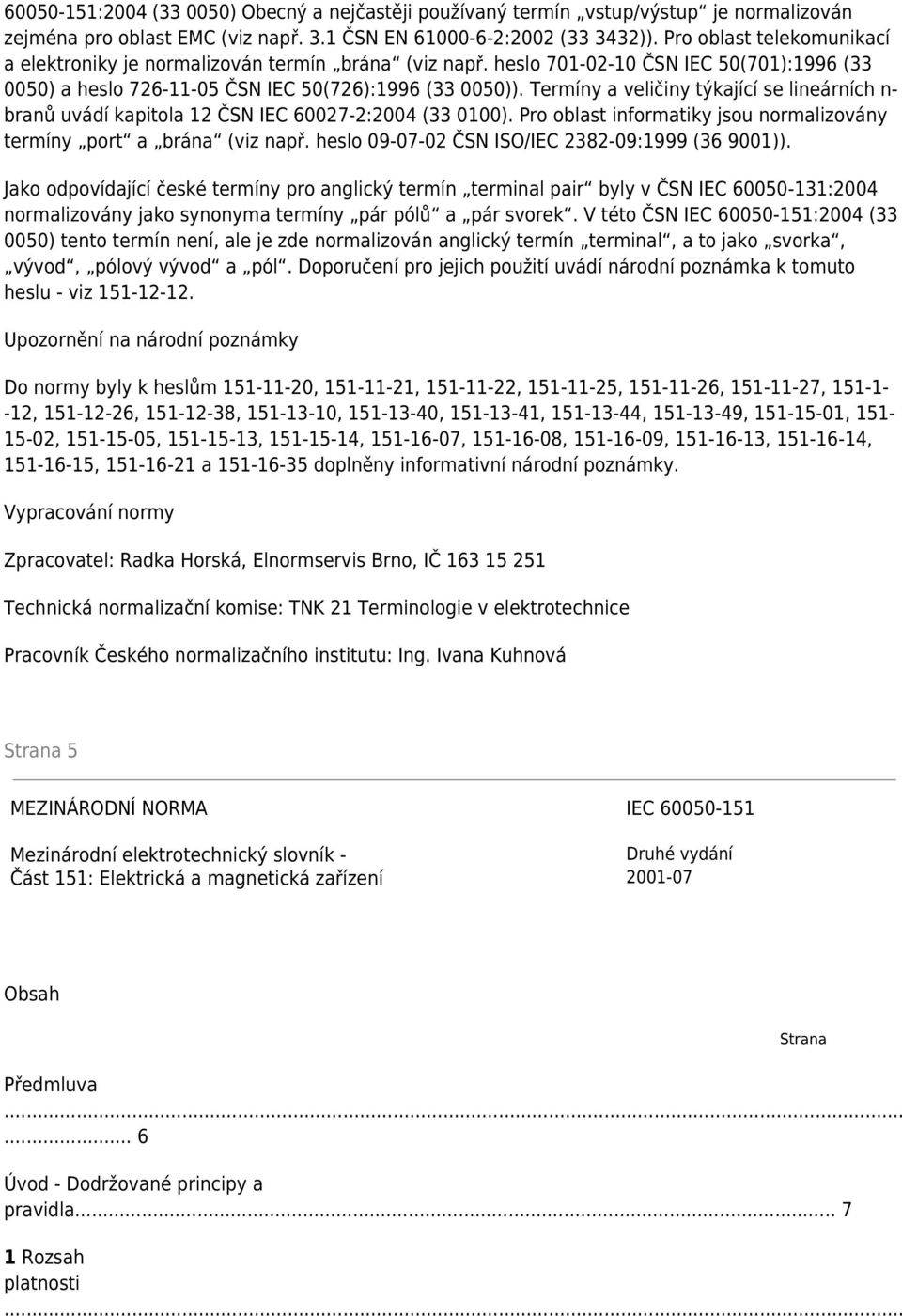 Termíny a veličiny týkající se lineárních n- branů uvádí kapitola 12 ČSN IEC 60027-2:2004 (33 0100). Pro oblast informatiky jsou normalizovány termíny port a brána (viz např.