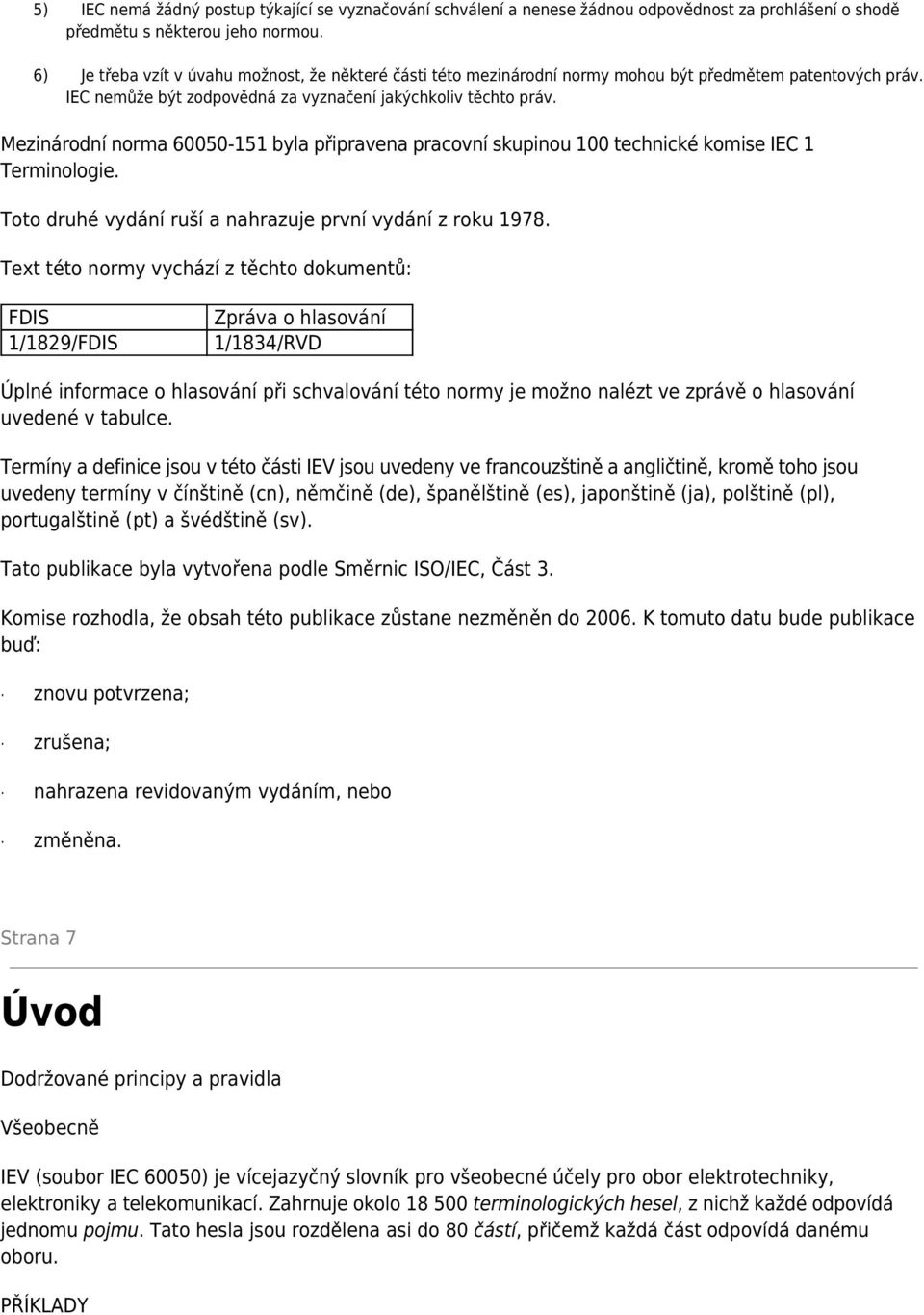 Mezinárodní norma 60050-151 byla připravena pracovní skupinou 100 technické komise IEC 1 Terminologie. Toto druhé vydání ruší a nahrazuje první vydání z roku 1978.