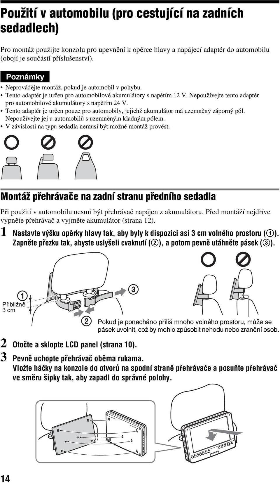 Tento adaptér je určen pouze pro automobily, jejichž akumulátor má uzemněný záporný pól. Nepoužívejte jej u automobilů s uzemněným kladným pólem.