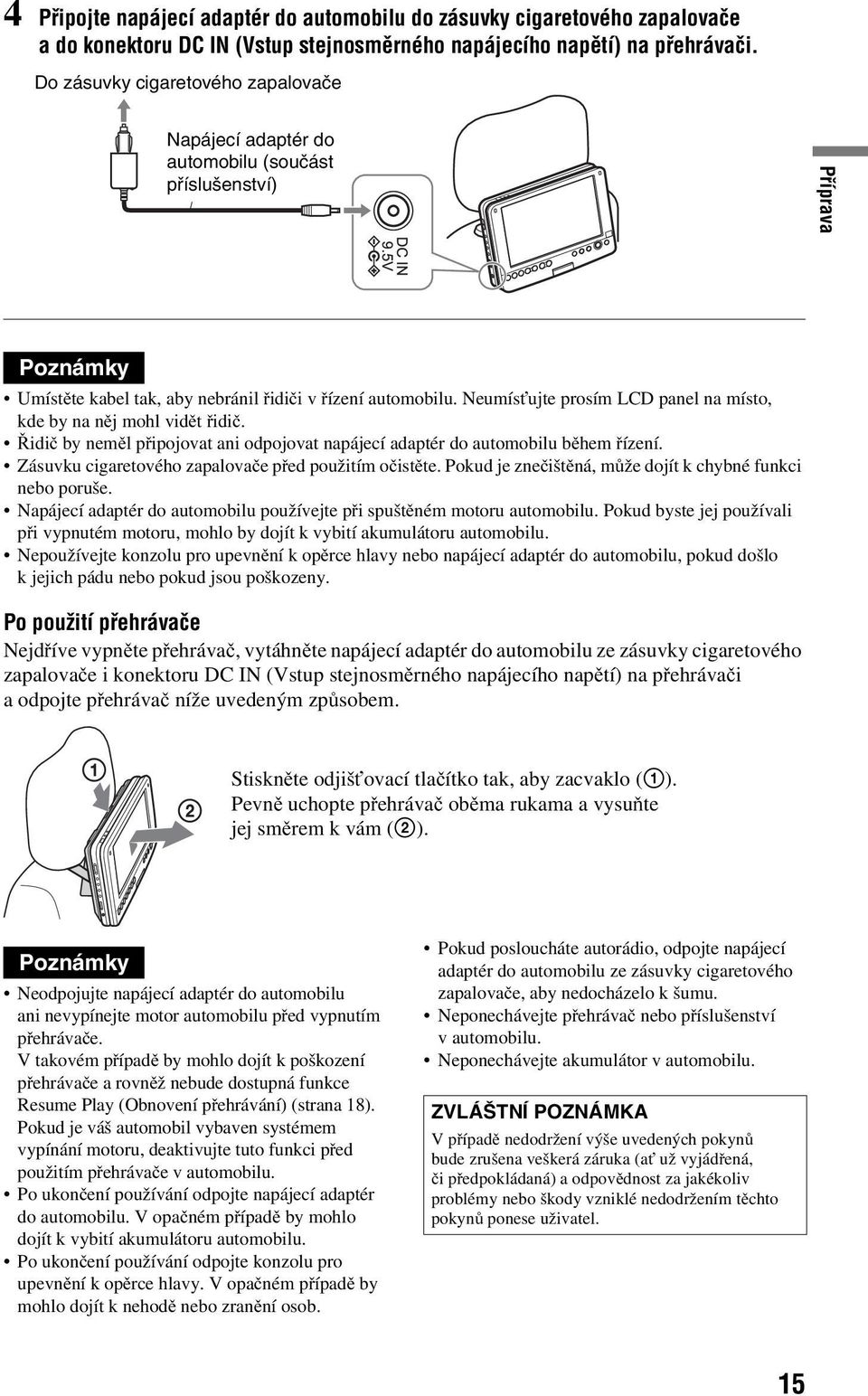 Neumísťujte prosím LCD panel na místo, kde by na něj mohl vidět řidič. Řidič by neměl připojovat ani odpojovat napájecí adaptér do automobilu během řízení.