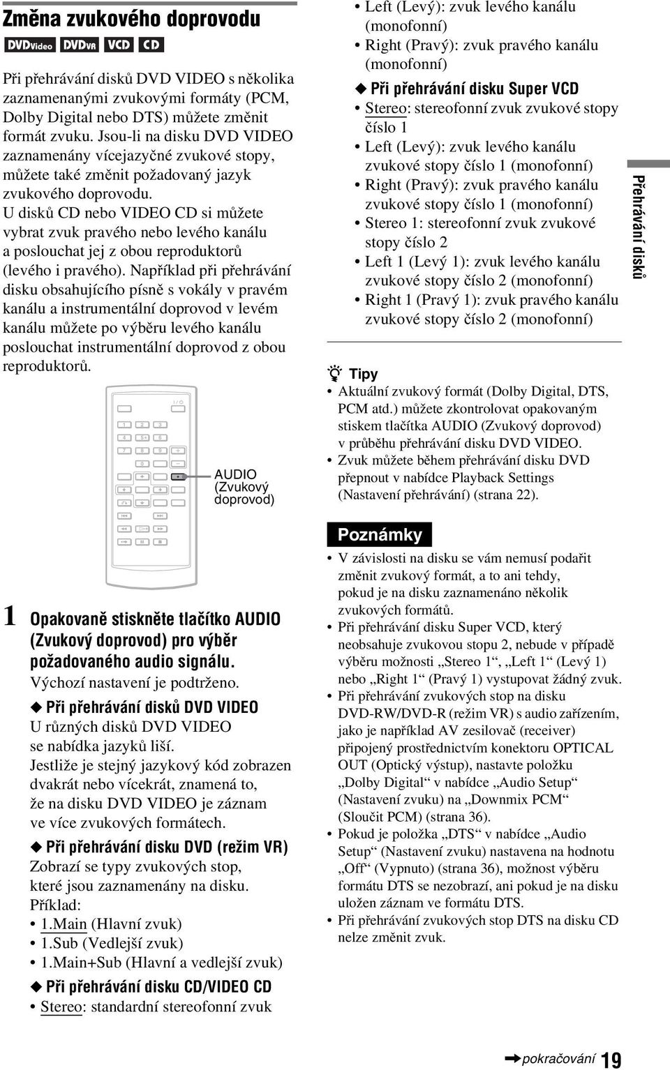 U disků CD nebo VIDEO CD si můžete vybrat zvuk pravého nebo levého kanálu a poslouchat jej z obou reproduktorů (levého i pravého).