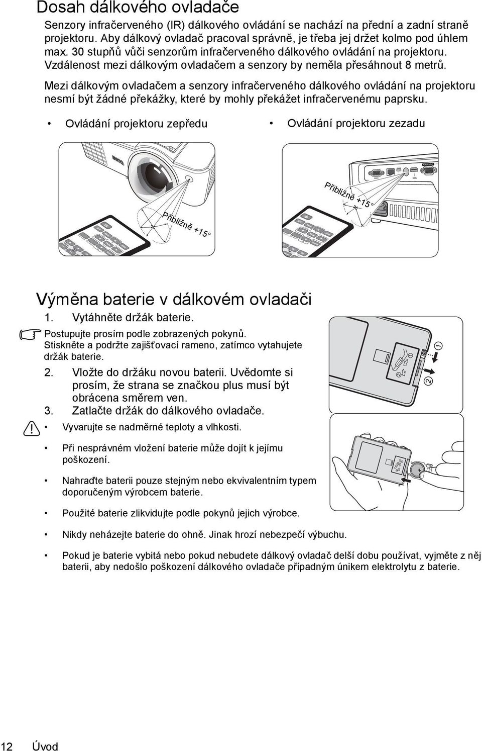 Mezi dálkovým ovladačem a senzory infračerveného dálkového ovládání na projektoru nesmí být žádné překážky, které by mohly překážet infračervenému paprsku.