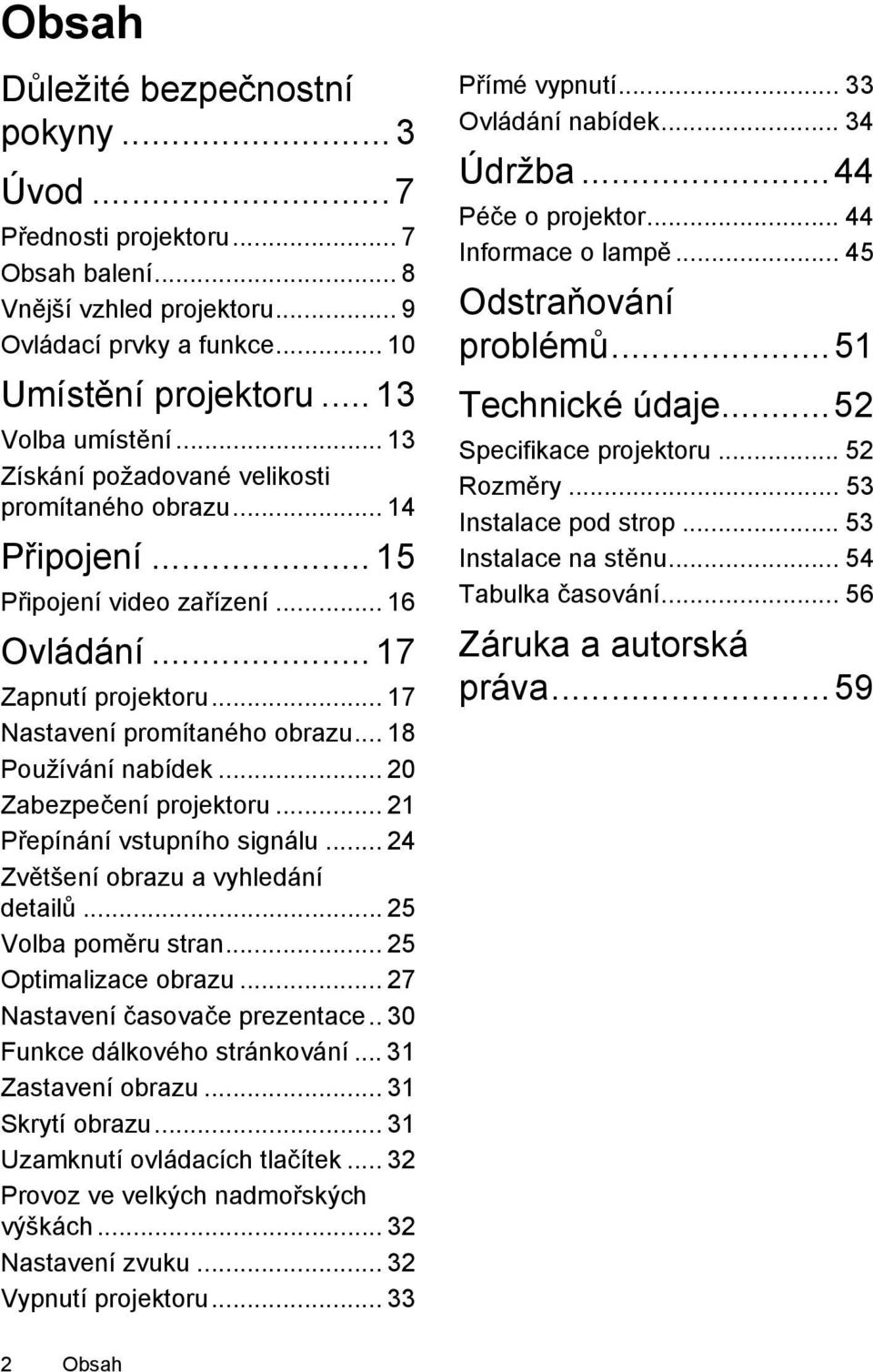 .. 20 Zabezpečení projektoru... 21 Přepínání vstupního signálu... 24 Zvětšení obrazu a vyhledání detailů... 25 Volba poměru stran... 25 Optimalizace obrazu... 27 Nastavení časovače prezentace.