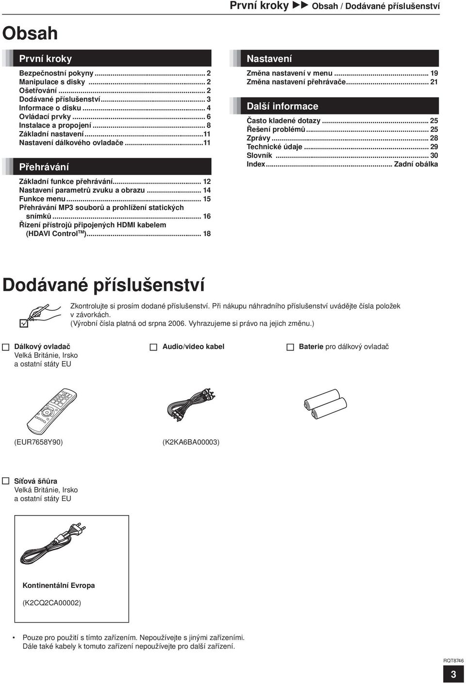 .. 15 Přehrávání MP3 souborů a prohlížení statických snímků... 16 Řízení přístrojů připojených HDMI kabelem (HDAVI Control TM )... 18 Nastavení Změna nastavení v menu... 19 Změna nastavení přehrávače.