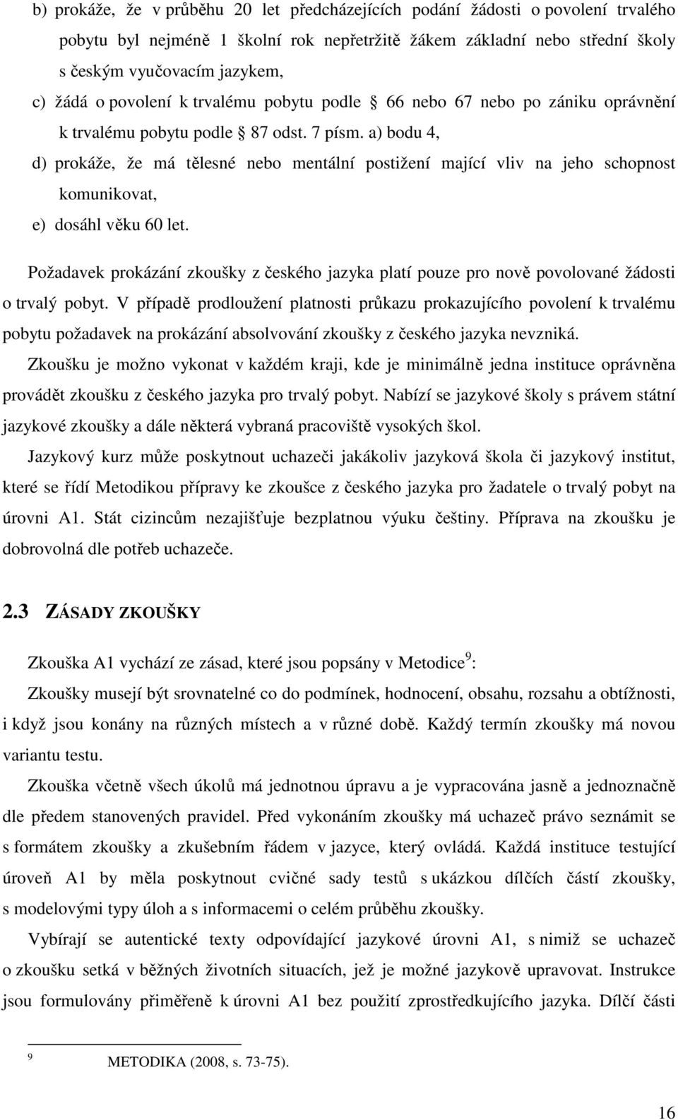 a) bodu 4, d) prokáže, že má tělesné nebo mentální postižení mající vliv na jeho schopnost komunikovat, e) dosáhl věku 60 let.