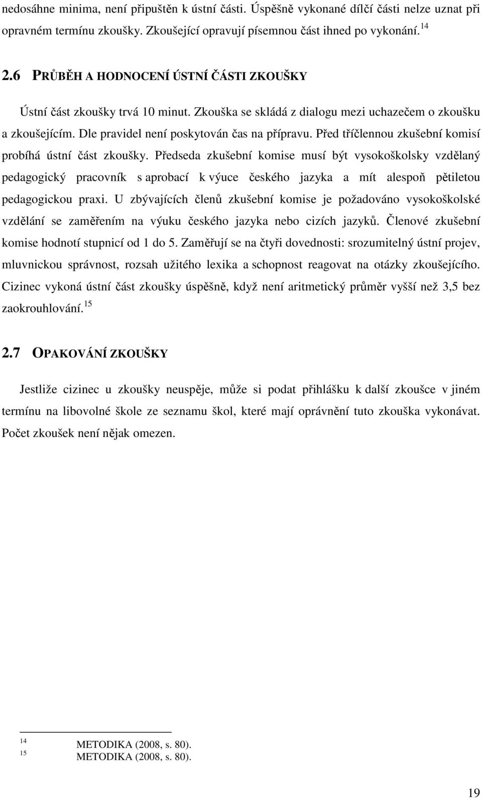 Před tříčlennou zkušební komisí probíhá ústní část zkoušky.