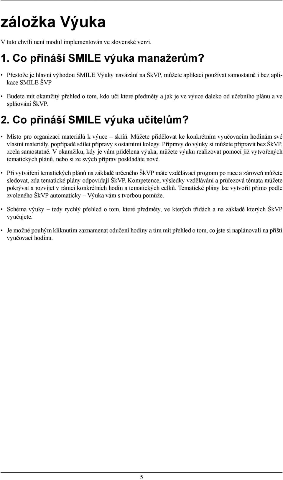 daleko od učebního plánu a ve splňování ŠkVP. 2. Co přináší SMILE výuka učitelům? Místo pro organizaci materiálů k výuce skříň.