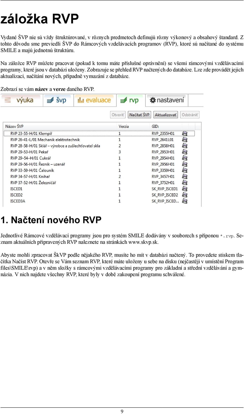 Na záložce RVP můžete pracovat (pokud k tomu máte příslušné oprávnění) se všemi rámcovými vzdělávacími programy, které jsou v databázi uloženy. Zobrazuje se přehled RVP načtených do databáze.