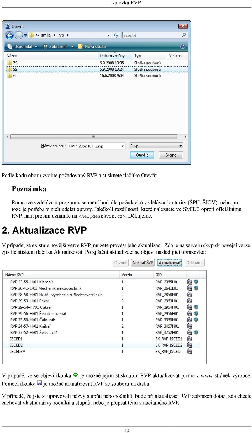 Jakékoli rozdílnosti, které naleznete ve SMILE oproti oficiálnímu RVP, nám prosím oznamte na <helpdesk@vrk.cz>. Děkujeme. 2.