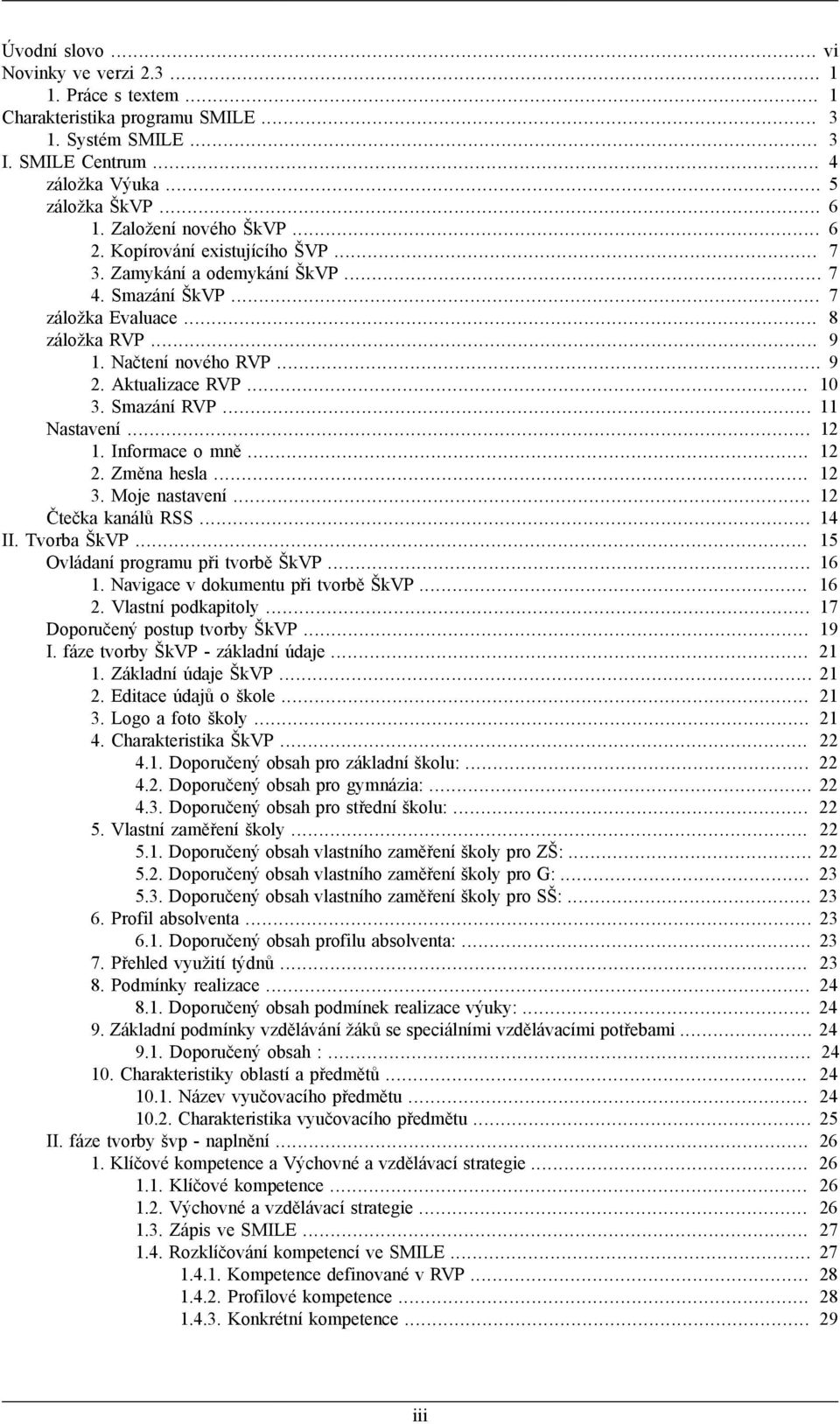 Aktualizace RVP... 10 3. Smazání RVP... 11 Nastavení... 12 1. Informace o mně... 12 2. Změna hesla... 12 3. Moje nastavení... 12 Čtečka kanálů RSS... 14 II. Tvorba ŠkVP.