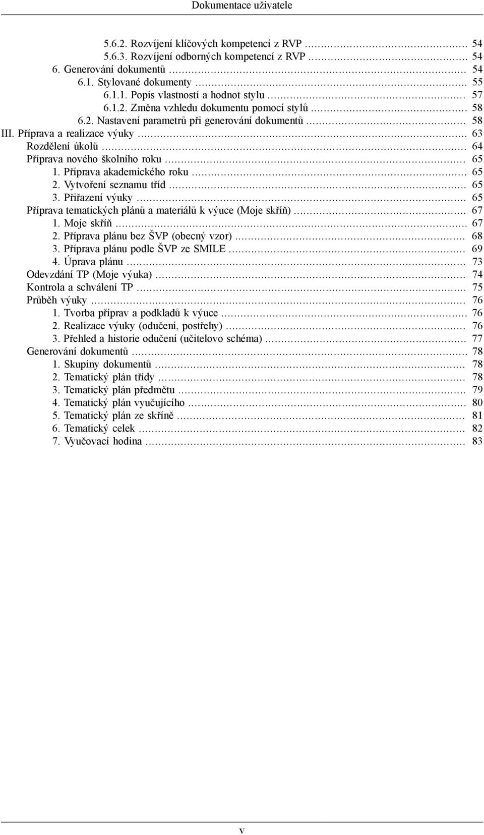 Příprava akademického roku... 2. Vytvoření seznamu tříd... 3. Přiřazení výuky... Příprava tematických plánů a materiálů k výuce (Moje skříň)... 1. Moje skříň... 2. Příprava plánu bez ŠVP (obecný vzor).