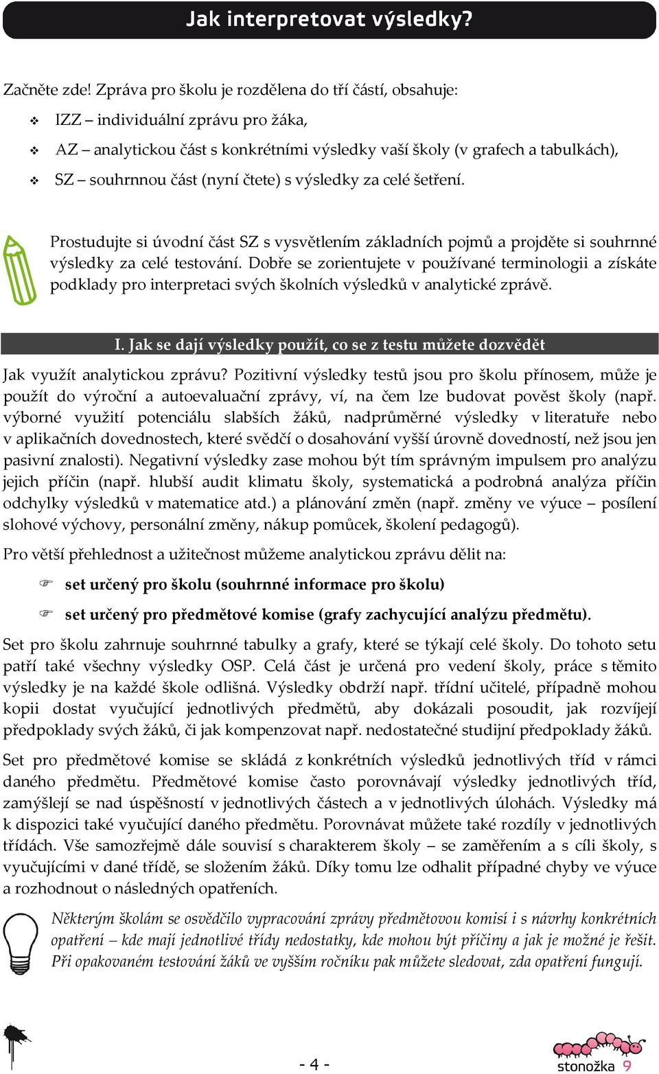 výsledky za celé šetření. Prostudujte si úvodní část SZ s vysvětlením základních pojmů a projděte si souhrnné výsledky za celé testování.