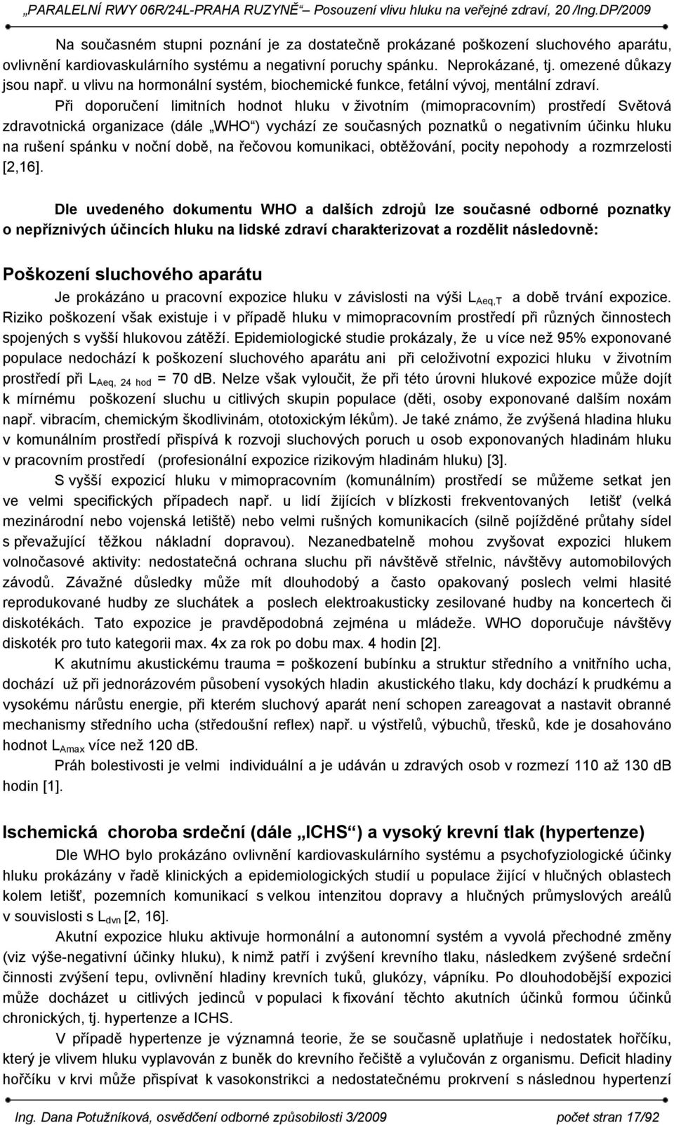 P ř i doporučení limitních hodnot hluku v životním (mimopracovním) prostředí Světová zdravotnická organizace (dále WHO ) vychází ze současných poznatků o negativním účinku hluku na rušení spánku v