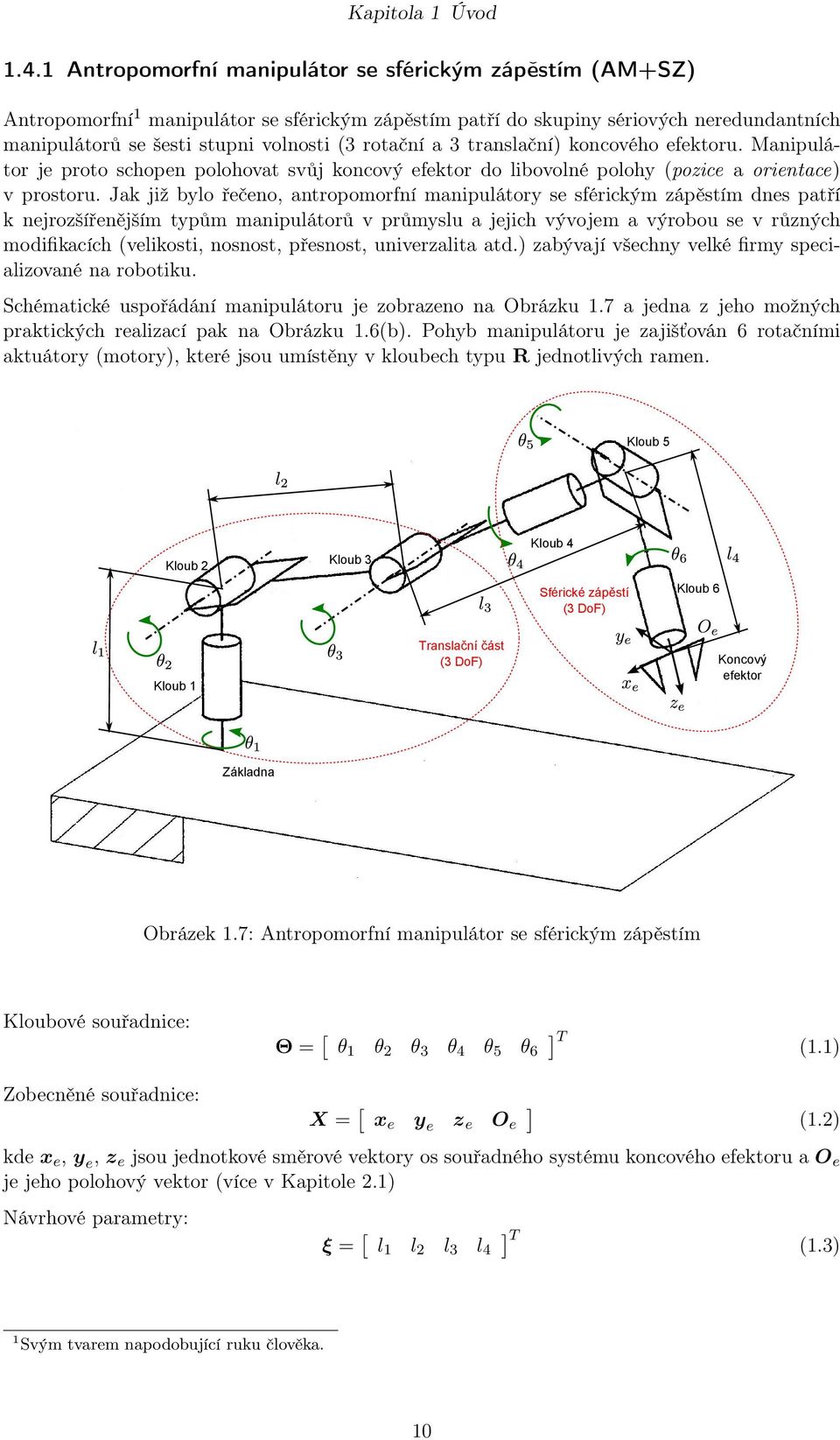 translační) koncového efektoru. Manipulátor je proto schopen polohovat svůj koncový efektor do libovolné polohy (pozice a orientace) v prostoru.