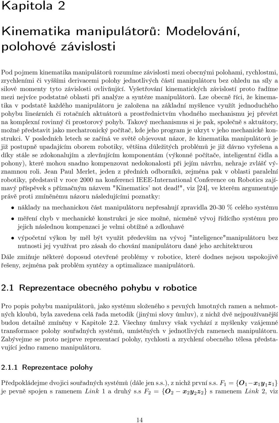 Vyšetřování kinematických závislostí proto řadíme mezi nejvíce podstatné oblasti při analýze a syntéze manipulátorů.