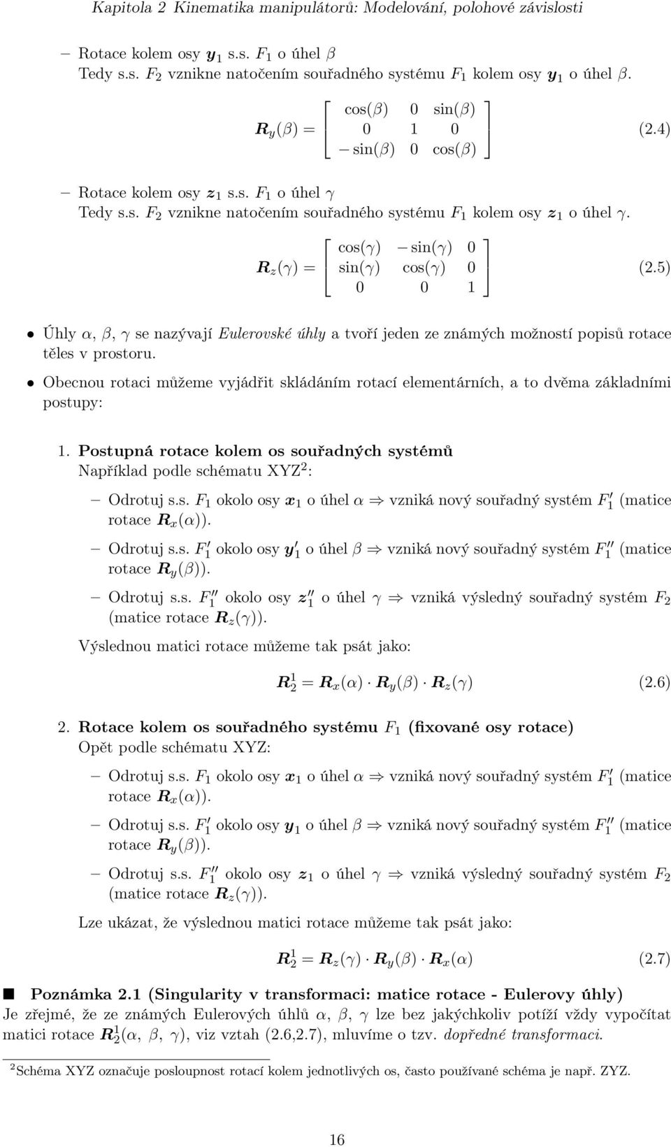 Obecnou rotaci můžeme vyjádřit skládáním rotací elementárních, a to dvěma základními postupy:. Postupná rotace kolem os souřadných systémů Například podle schématu XYZ 2 : Odrotuj s.s. F okolo osy x o úhel α vzniká nový souřadný systém F (matice rotace R x (α)).