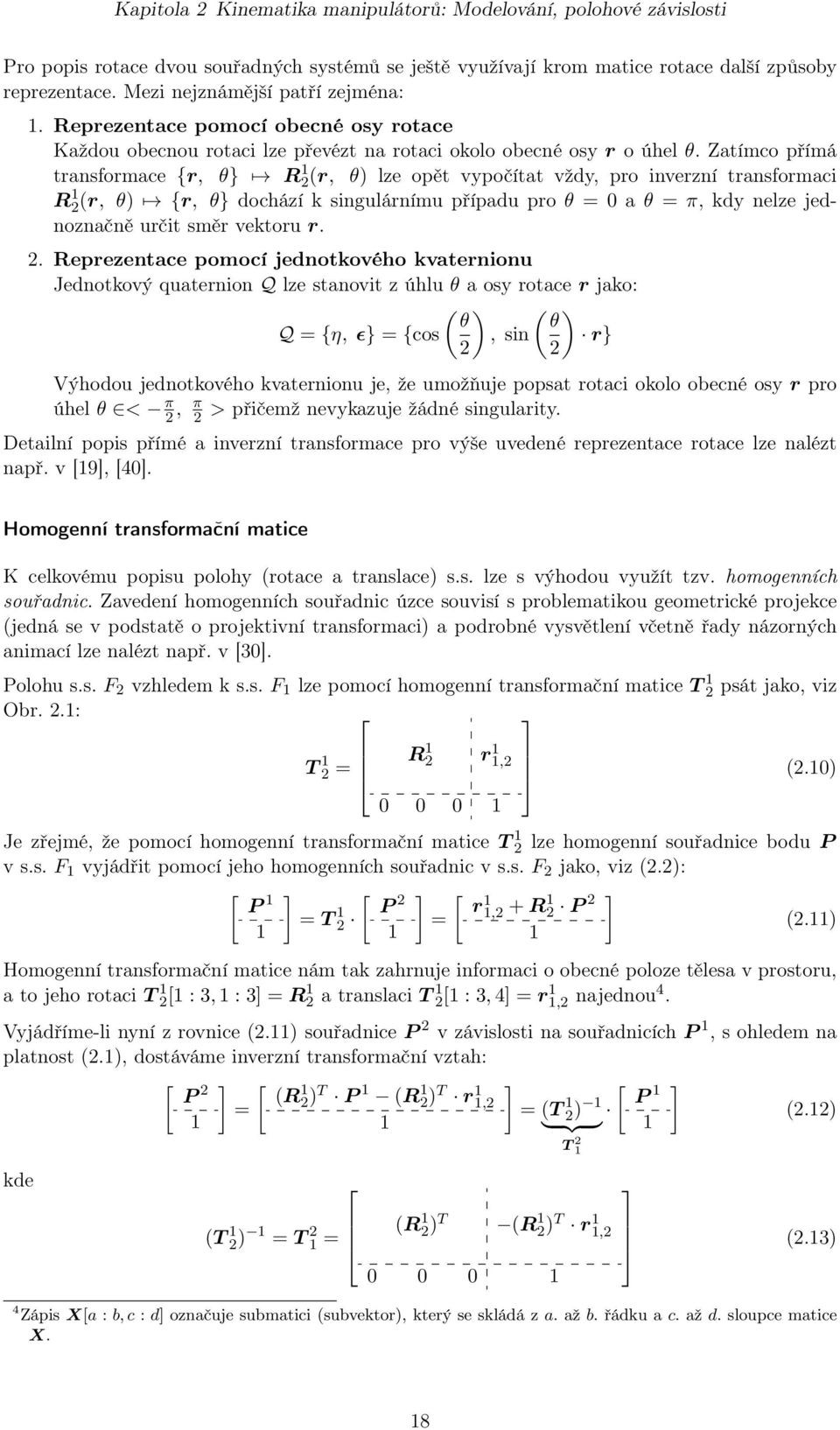 Zatímco přímá transformace {r, θ} R 2(r, θ) lze opět vypočítat vždy, pro inverzní transformaci R 2(r, θ) {r, θ} dochází k singulárnímu případu pro θ = a θ = π, kdy nelze jednoznačně určit směr