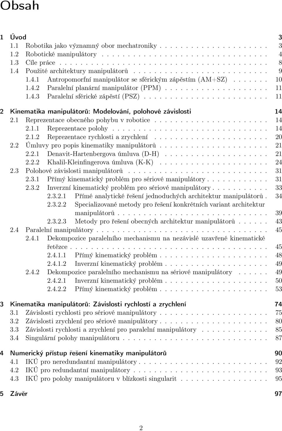 ....................... 2 Kinematika manipulátorů: Modelování, polohové závislosti 4 2. Reprezentace obecného pohybu v robotice...................... 4 2.. Reprezentace polohy.............................. 4 2..2 Reprezentace rychlosti a zrychlení.