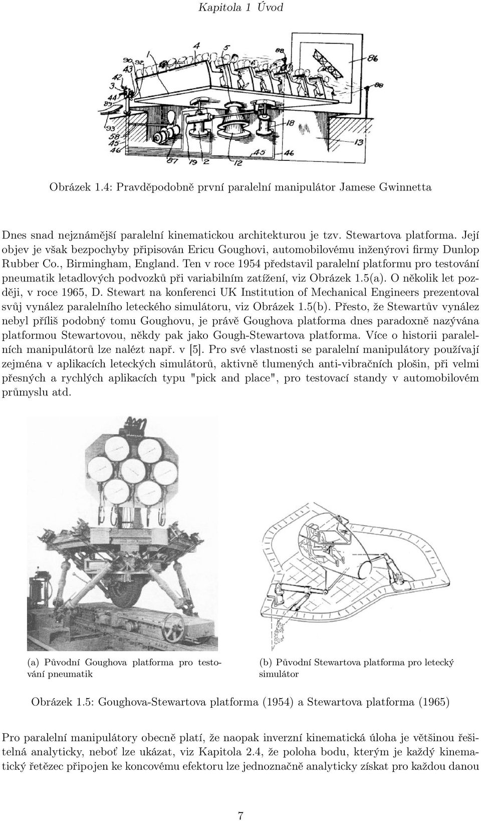 Ten v roce 954 představil paralelní platformu pro testování pneumatik letadlových podvozků při variabilním zatížení, viz Obrázek.5(a). O několik let později, v roce 965, D.