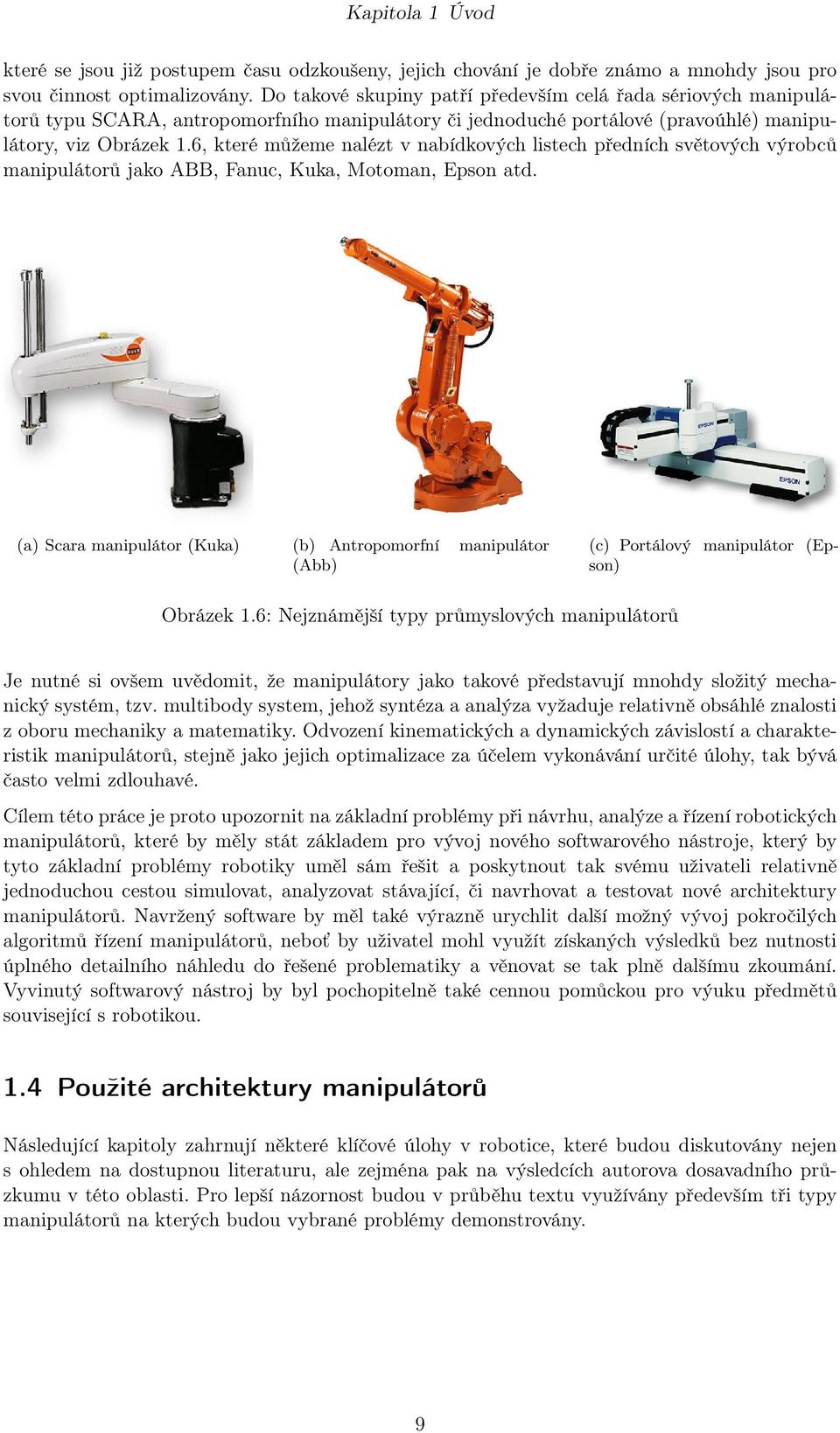 6, které můžeme nalézt v nabídkových listech předních světových výrobců manipulátorů jako ABB, Fanuc, Kuka, Motoman, Epson atd.