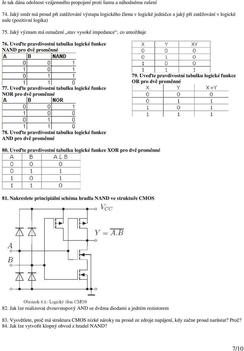 Uveďte pravdivostní tabulku logické funkce NAND pro dvě proměnné 77. Uveďte pravdivostní tabulku logické funkce NOR pro dvě proměnné 79.