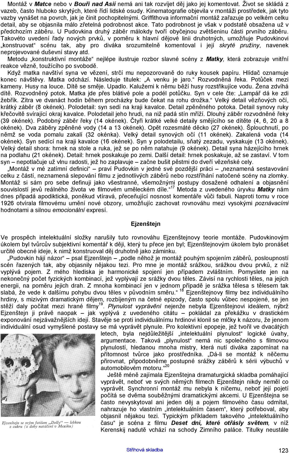 Griffithova informační montáž zařazuje po velkém celku detail, aby se objasnila málo zřetelná podrobnost akce. Tato podrobnost je však v podstatě obsažena už v předchozím záběru.