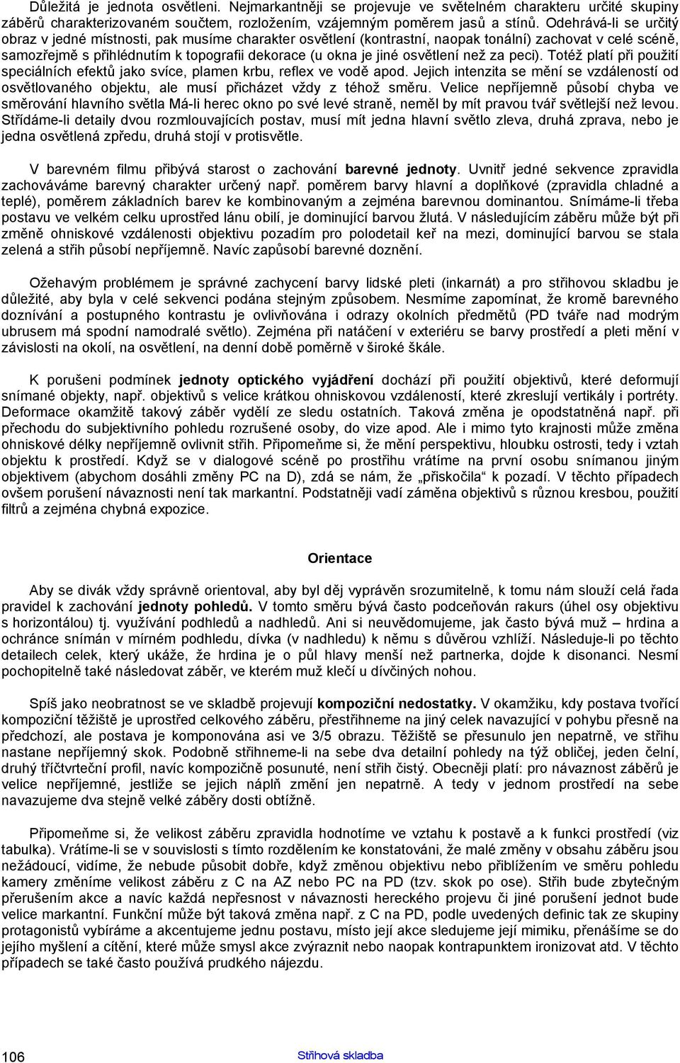 osvětlení než za peci). Totéž platí při použití speciálních efektů jako svíce, plamen krbu, reflex ve vodě apod.