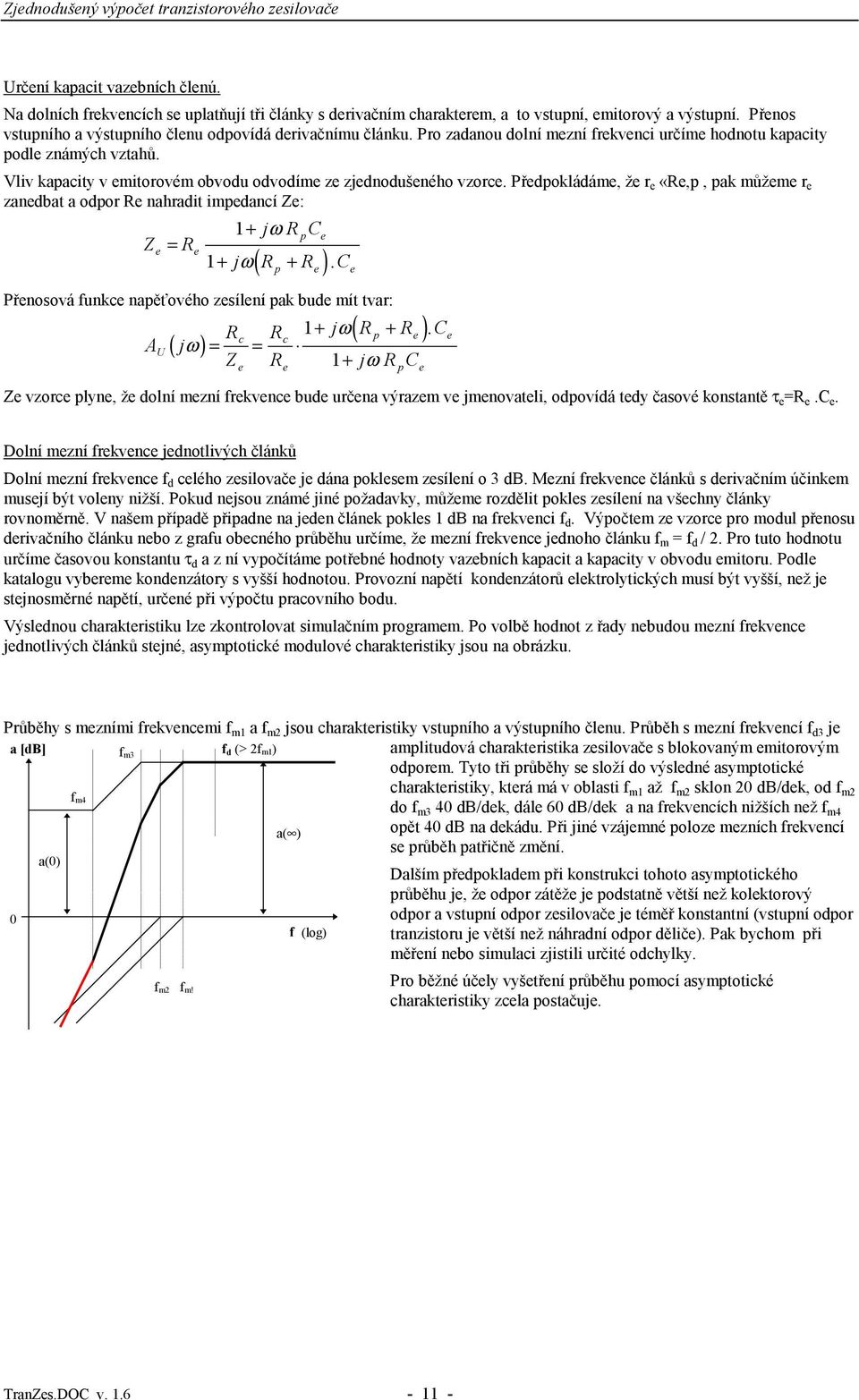 Přdpokládám, ž r «R,p, pak můžm r zandbat a odpor R nahradit impdancí Z: + jω RpC Z = R + jω R + R. C ( ) p Přnosová funkc napěťového zsílní pak bud mít tvar: R R + jω( R + R ).