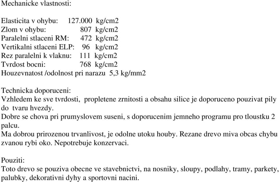 pri narazu 5,3 kg/mm2 Technicka doporuceni: Vzhledem ke sve tvrdosti, propletene zrnitosti a obsahu silice je doporuceno pouzivat pily do tvaru hvezdy.