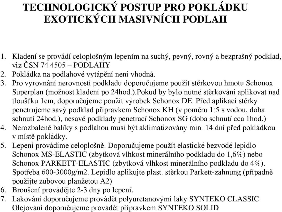 Pokud by bylo nutné stěrkování aplikovat nad tloušťku 1cm, doporučujeme použít výrobek Schonox DE.